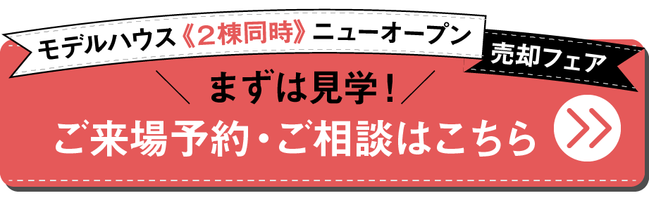 モデルハウス《２棟同時》ニューオープン​売却フェア！まずは見学！ご予約・ご相談はこちら